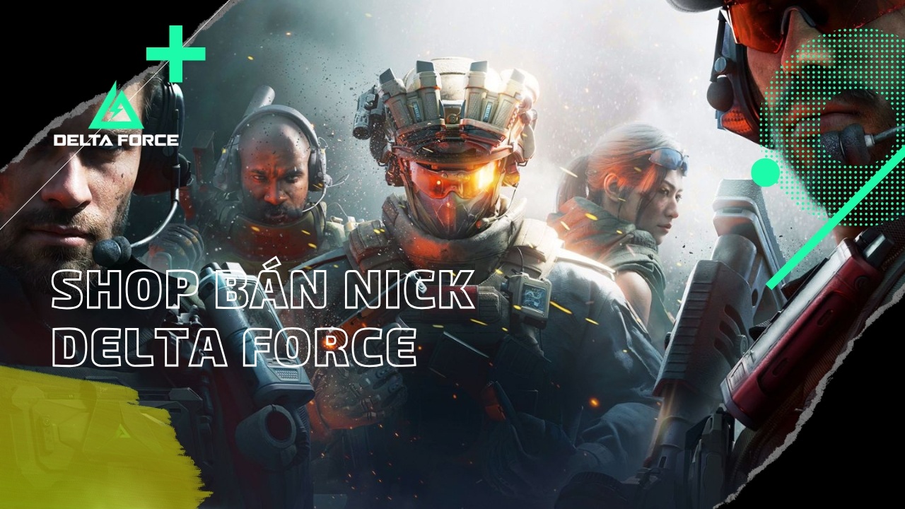 [2025] Shop Bán Nick Delta Force Giá Rẻ: Cơ Hội Ngàn Vàng!